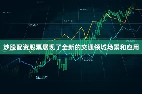 炒股配资股票展现了全新的交通领域场景和应用