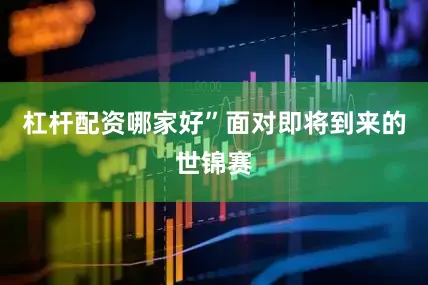 杠杆配资哪家好”面对即将到来的世锦赛