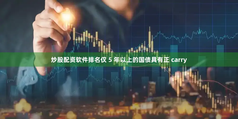 炒股配资软件排名仅 5 年以上的国债具有正 carry