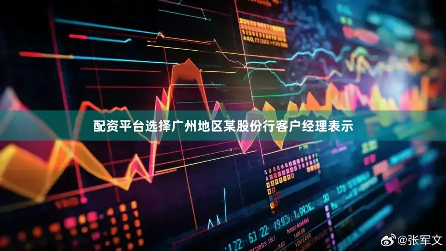 配资平台选择广州地区某股份行客户经理表示