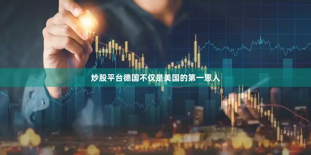 炒股平台德国不仅是美国的第一恩人