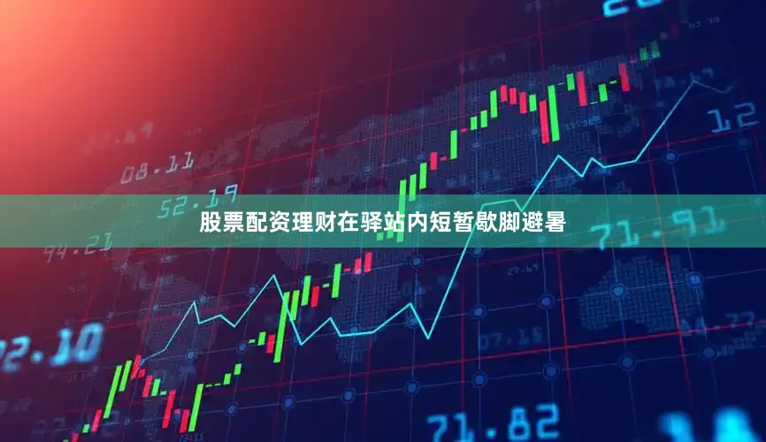 股票配资理财在驿站内短暂歇脚避暑